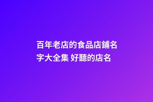 百年老店的食品店鋪名字大全集 好聽的店名-第1張-店鋪起名-玄機派
